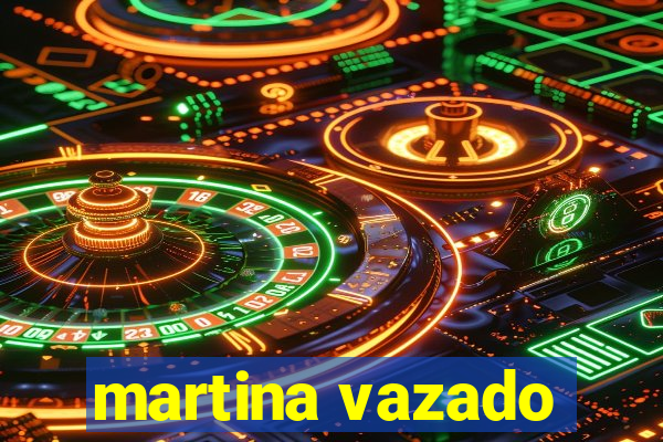 martina vazado